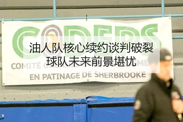 油人队核心续约谈判破裂 球队未来前景堪忧